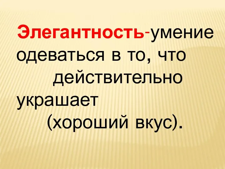 Элегантность-умение одеваться в то, что действительно украшает (хороший вкус).