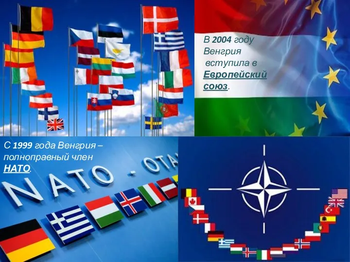 С 1999 года Венгрия – полноправный член НАТО. В 2004 году Венгрия вступила в Европейский союз.