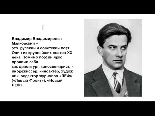 I Владимир Владимирович Маяковский – это русский и советский поэт. Один из крупнейших