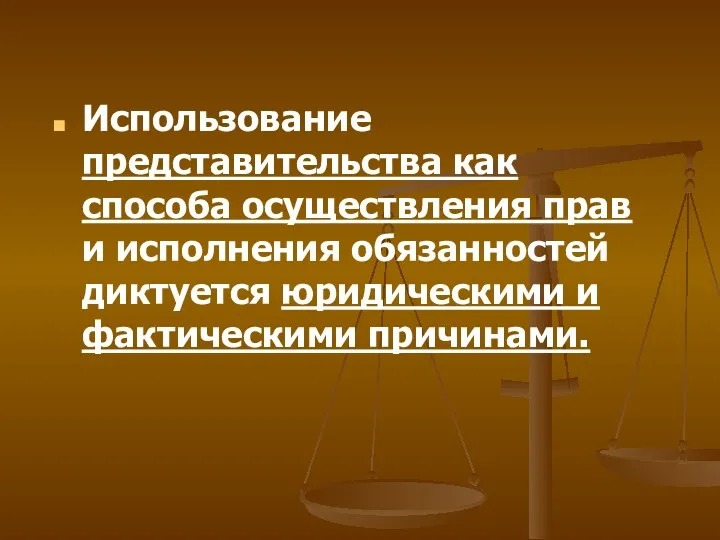 Использование представительства как способа осуществления прав и исполнения обязанностей диктуется юридическими и фактическими причинами.