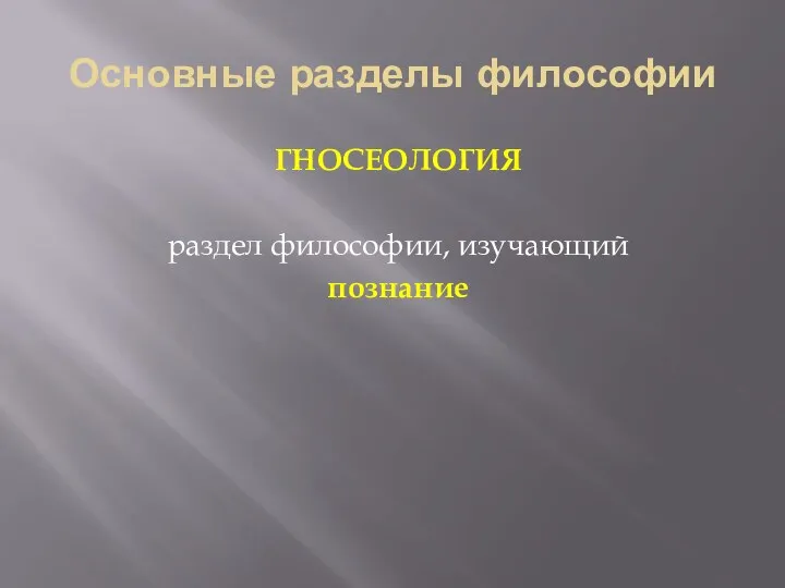 Основные разделы философии ГНОСЕОЛОГИЯ раздел философии, изучающий познание