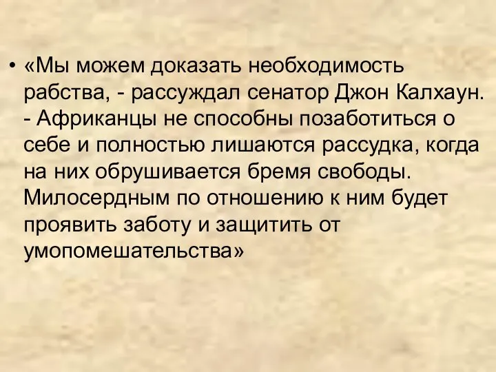 «Мы можем доказать необходимость рабства, - рассуждал сенатор Джон Калхаун.