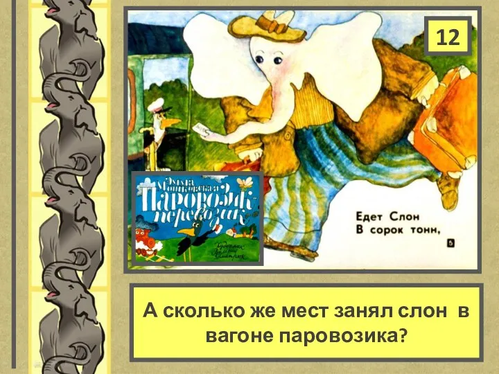 А сколько же мест занял слон в вагоне паровозика? 12