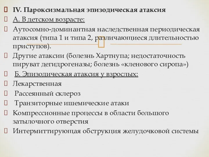 IV. Пароксизмальная эпизодическая атаксия А. В детском возрасте: Аутосомно-доминантная наследственная периодическая атаксия (типа