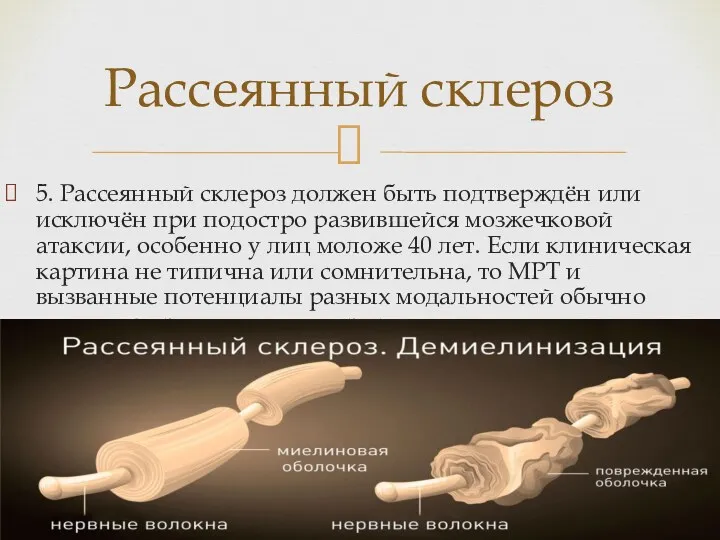 5. Рассеянный склероз должен быть подтверждён или исключён при подостро развившейся мозжечковой атаксии,