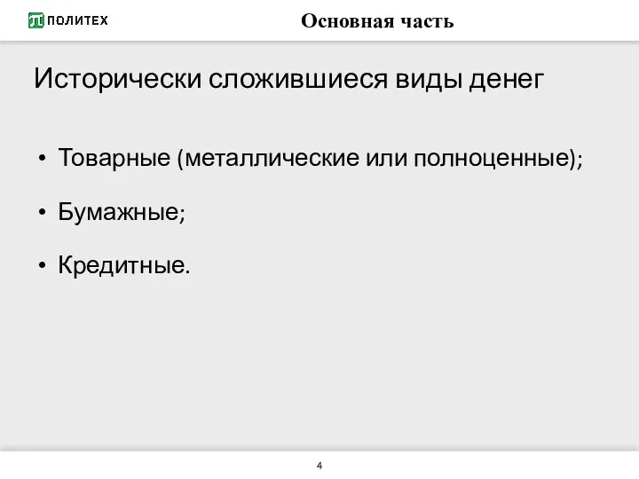 Основная часть Исторически сложившиеся виды денег Товарные (металлические или полноценные); Бумажные; Кредитные.