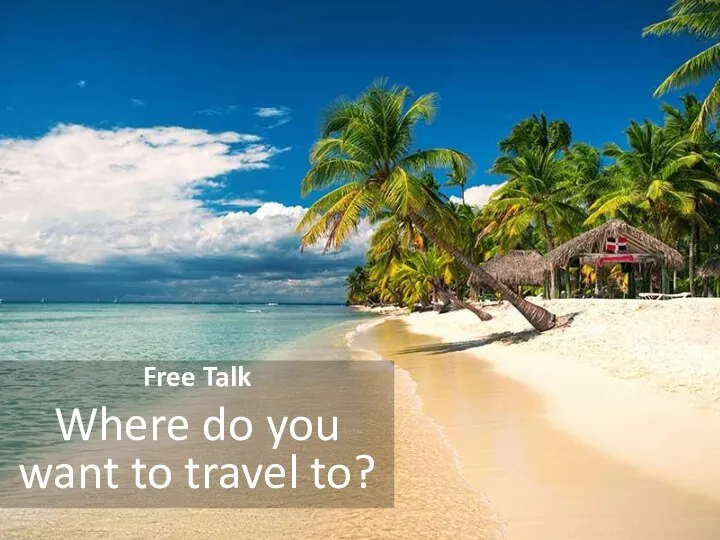 Free Talk Where do you want to travel to?