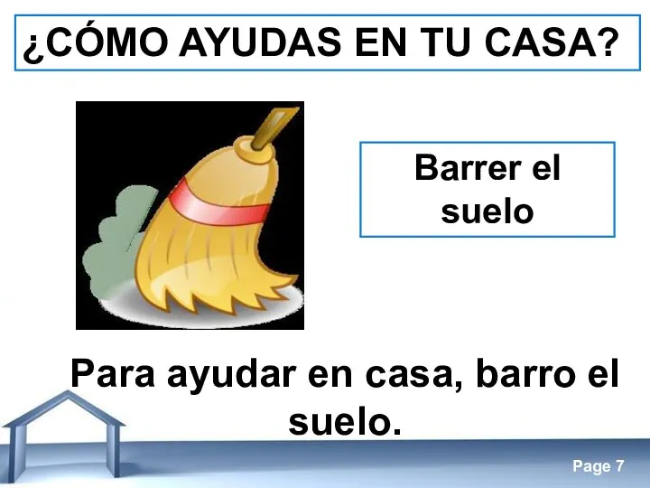 ¿CÓMO AYUDAS EN TU CASA? Barrer el suelo Para ayudar en casa, barro el suelo.