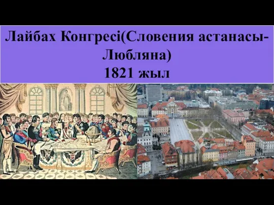 Лайбах Конгресі(Словения астанасы-Любляна) 1821 жыл