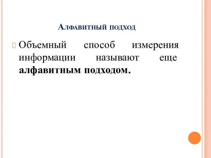 Алфавитный подход Объемный способ измерения информации называют еще алфавитным подходом.