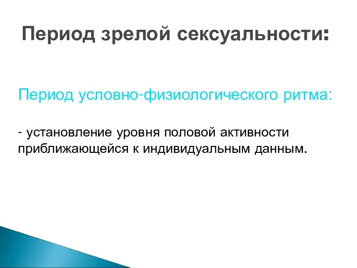 Период зрелой сексуальности: Период условно-физиологического ритма: - установление уровня половой активности приближающейся к индивидуальным данным.