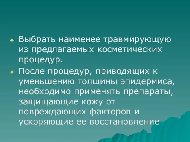 Выбрать наименее травмирующую из предлагаемых косметических процедур. После процедур, приводящих