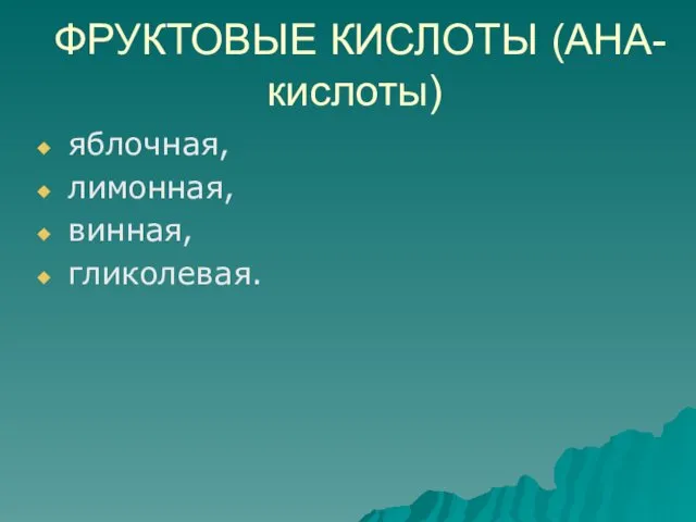 ФРУКТОВЫЕ КИСЛОТЫ (АНА-кислоты) яблочная, лимонная, винная, гликолевая.