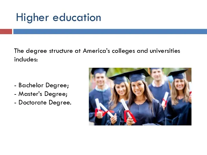 Higher education The degree structure at America’s colleges and universities includes: - Bachelor