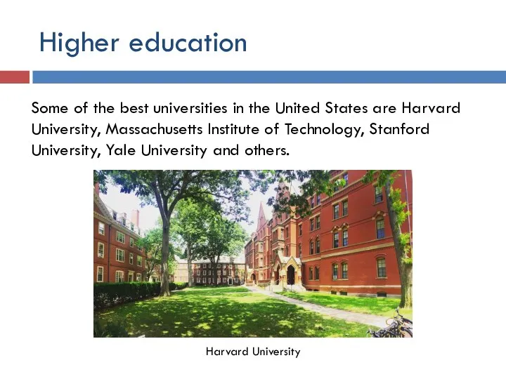 Higher education Some of the best universities in the United States are Harvard
