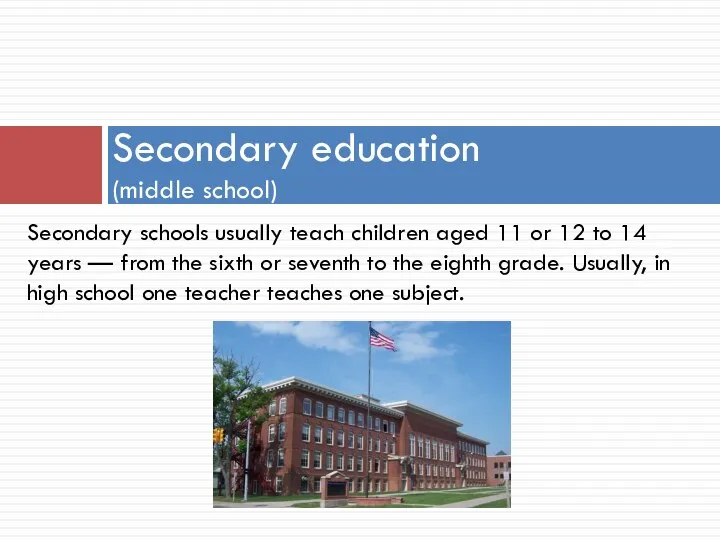 Secondary education (middle school) Secondary schools usually teach children aged 11 or 12
