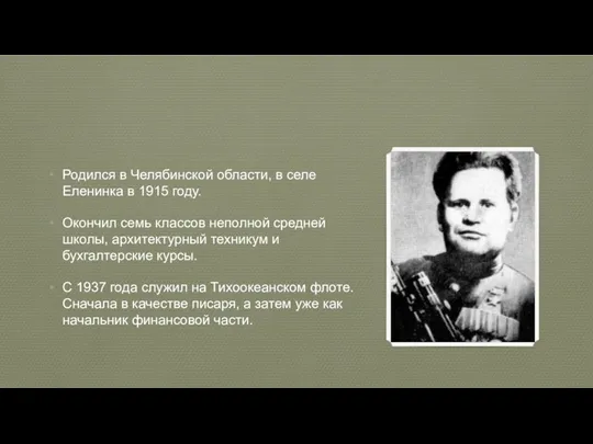 Родился в Челябинской области, в селе Еленинка в 1915 году. Окончил семь классов