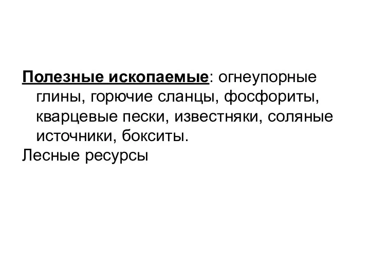 Полезные ископаемые: огнеупорные глины, горючие сланцы, фосфориты, кварцевые пески, известняки, соляные источники, бокситы. Лесные ресурсы