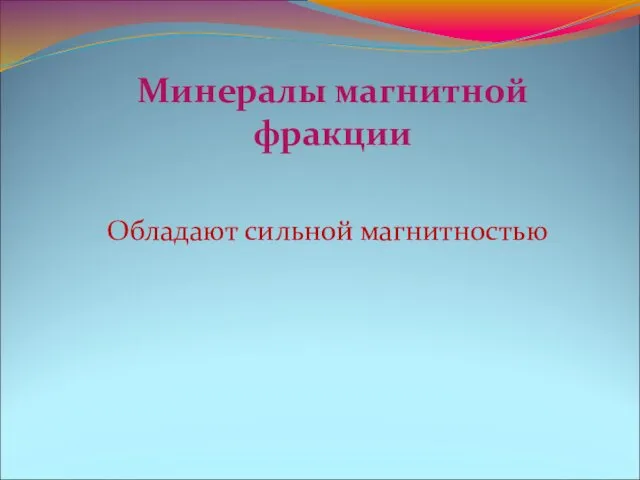 Минералы магнитной фракции Обладают сильной магнитностью