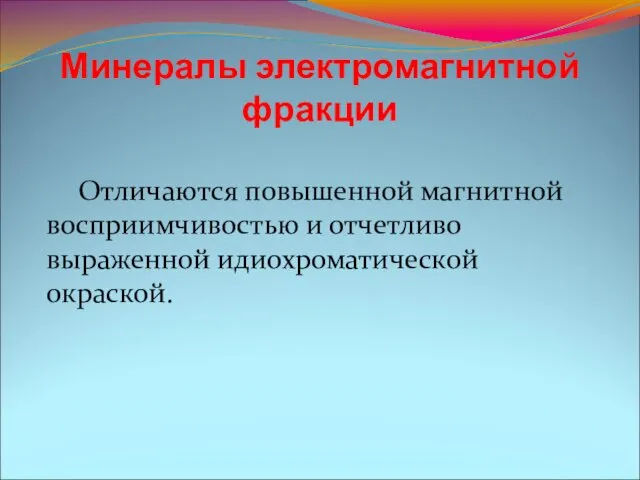 Минералы электромагнитной фракции Отличаются повышенной магнитной восприимчивостью и отчетливо выраженной идиохроматической окраской.