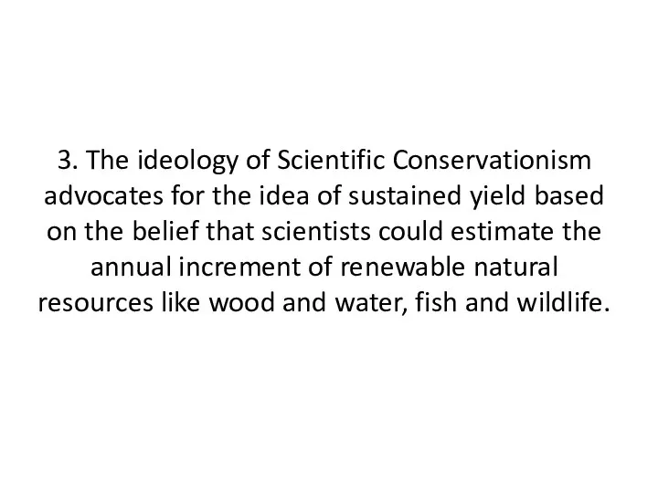 3. The ideology of Scientific Conservationism advocates for the idea