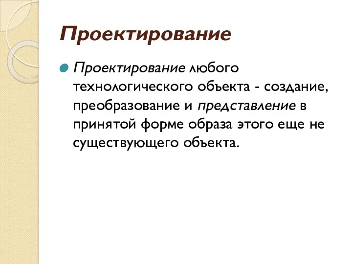 Проектирование Проектирование любого технологического объекта - создание, преобразование и представление