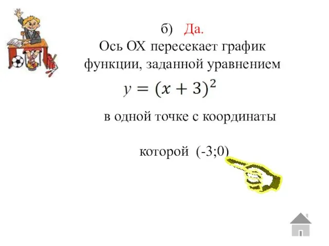 б) Да. Ось ОХ пересекает график функции, заданной уравнением в одной точке с координаты которой (-3;0)