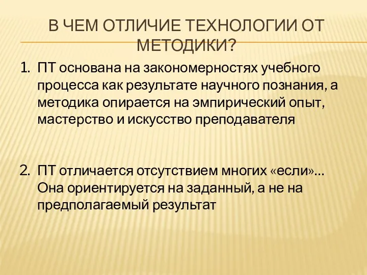 В ЧЕМ ОТЛИЧИЕ ТЕХНОЛОГИИ ОТ МЕТОДИКИ? ПТ основана на закономерностях учебного процесса как