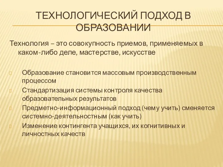 ТЕХНОЛОГИЧЕСКИЙ ПОДХОД В ОБРАЗОВАНИИ Технология – это совокупность приемов, применяемых в каком-либо деле,