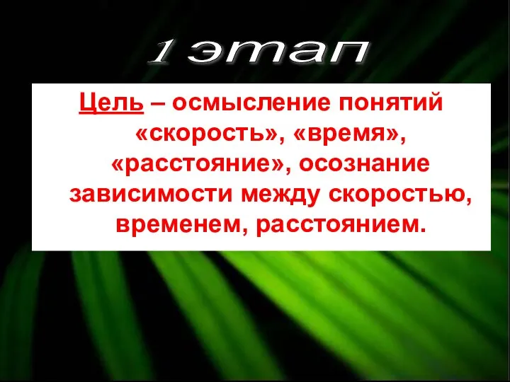 Цель – осмысление понятий «скорость», «время», «расстояние», осознание зависимости между скоростью, временем, расстоянием. 1 этап