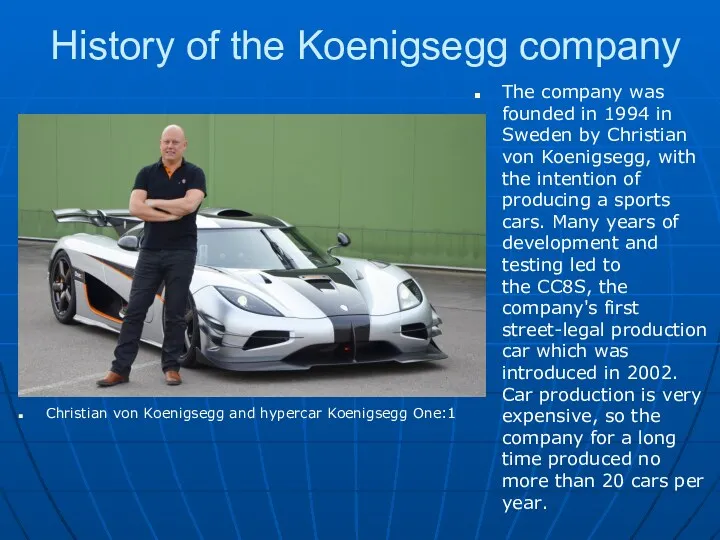 History of the Koenigsegg company The company was founded in 1994 in Sweden
