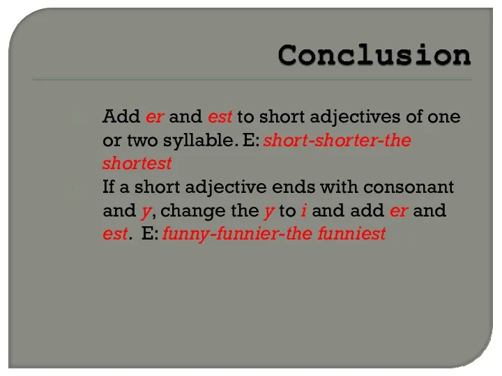Add er and est to short adjectives of one or two syllable. E: