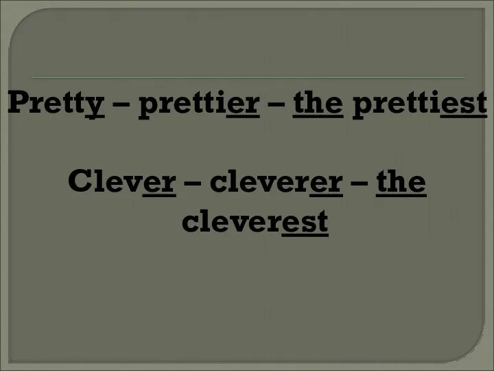 Pretty – prettier – the prettiest Clever – cleverer – the cleverest