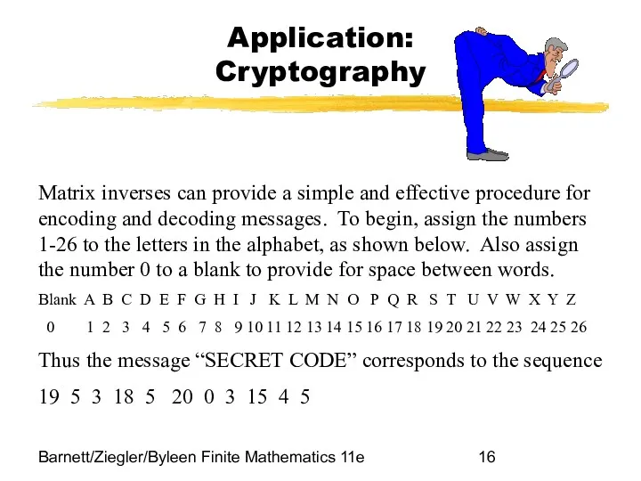 Barnett/Ziegler/Byleen Finite Mathematics 11e Application: Cryptography Matrix inverses can provide