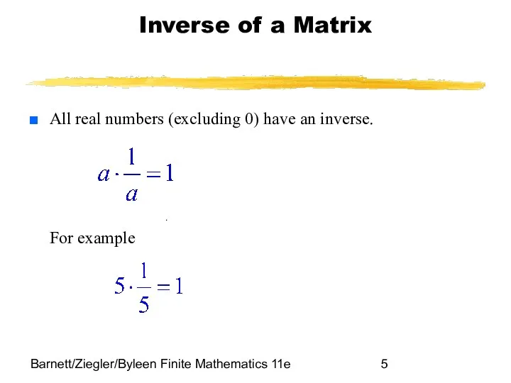 Barnett/Ziegler/Byleen Finite Mathematics 11e Inverse of a Matrix All real