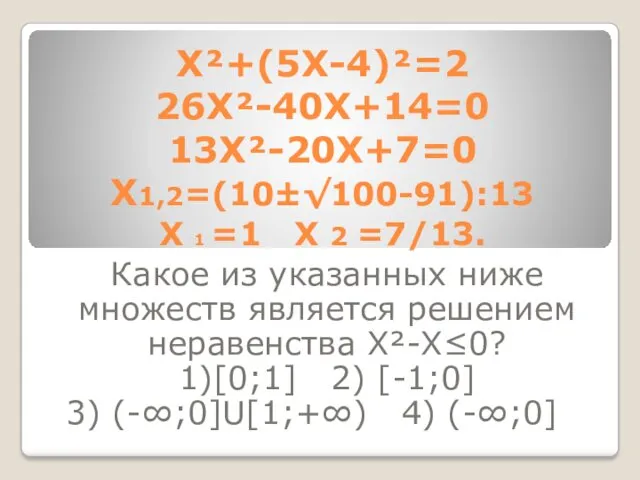 Х²+(5Х-4)²=2 26Х²-40Х+14=0 13Х²-20Х+7=0 Х1,2=(10±√100-91):13 Х 1 =1 Х 2 =7/13. Какое из указанных