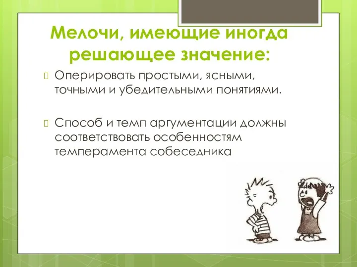 Мелочи, имеющие иногда решающее значение: Оперировать простыми, ясными, точными и