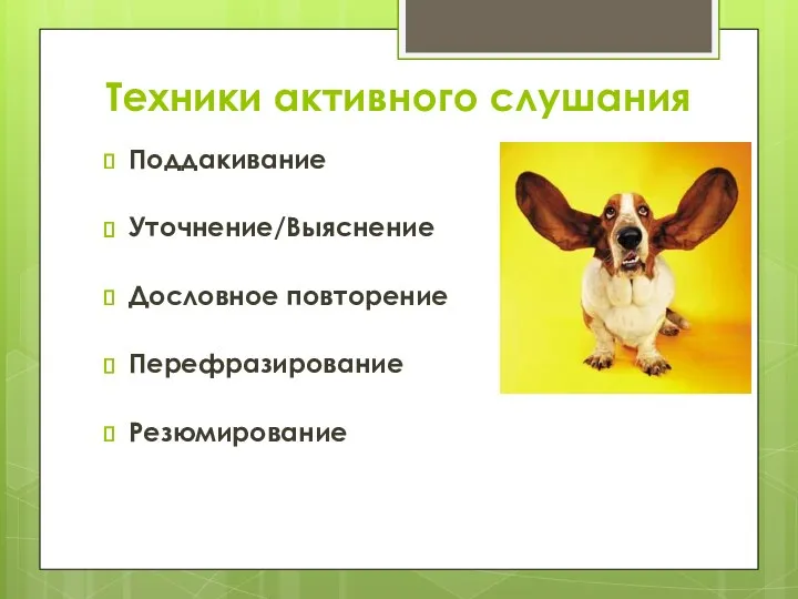 Техники активного слушания Поддакивание Уточнение/Выяснение Дословное повторение Перефразирование Резюмирование