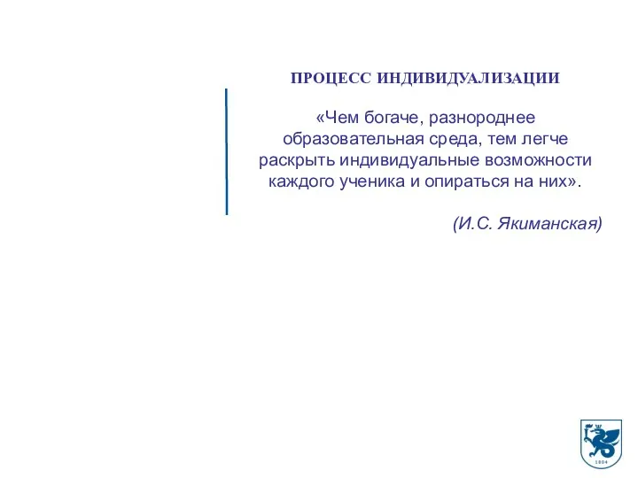 ПРОЦЕСС ИНДИВИДУАЛИЗАЦИИ «Чем богаче, разнороднее образовательная среда, тем легче раскрыть