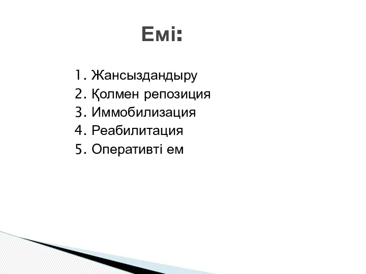 1. Жансыздандыру 2. Қолмен репозиция 3. Иммобилизация 4. Реабилитация 5. Оперативті ем Емі: