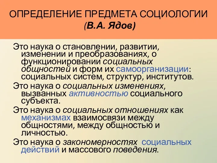 ОПРЕДЕЛЕНИЕ ПРЕДМЕТА СОЦИОЛОГИИ (В.А. Ядов) Это наука о становлении, развитии,