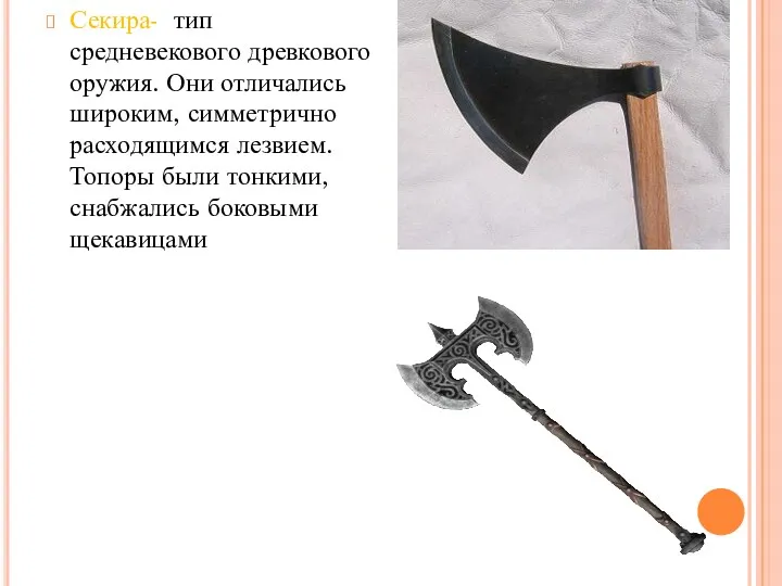 Секира- тип средневекового древкового оружия. Они отличались широким, симметрично расходящимся лезвием. Топоры были