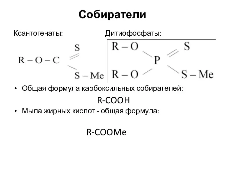 Собиратели Ксантогенаты: Дитиофосфаты: Общая формула карбоксильных собирателей: R-COOH Мыла жирных кислот - общая формула: R-COOMe