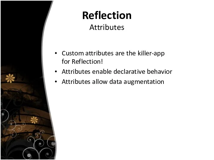 Reflection Attributes Custom attributes are the killer-app for Reflection! Attributes