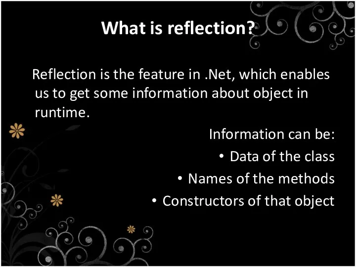 What is reflection? Reflection is the feature in .Net, which