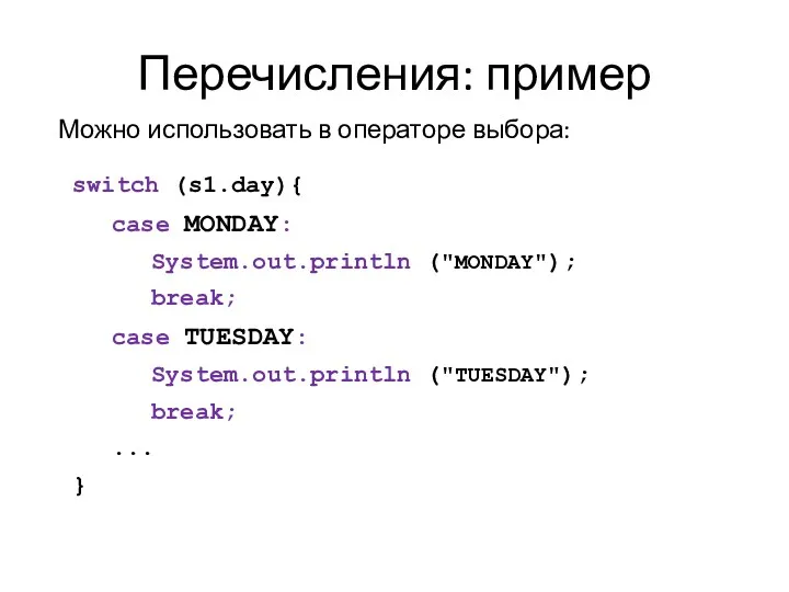 Перечисления: пример switch (s1.day){ case MONDAY: System.out.println ("MONDAY"); break; case