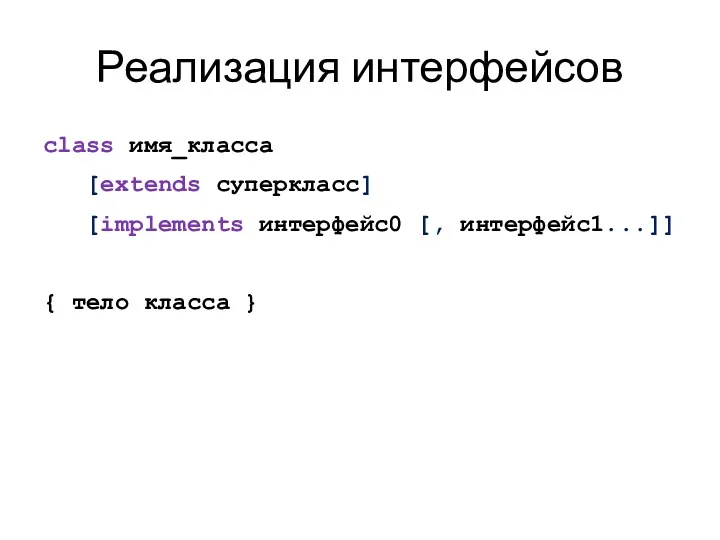 Реализация интерфейсов class имя_класса [extends суперкласс] [implements интерфейс0 [, интерфейс1...]] { тело класса }