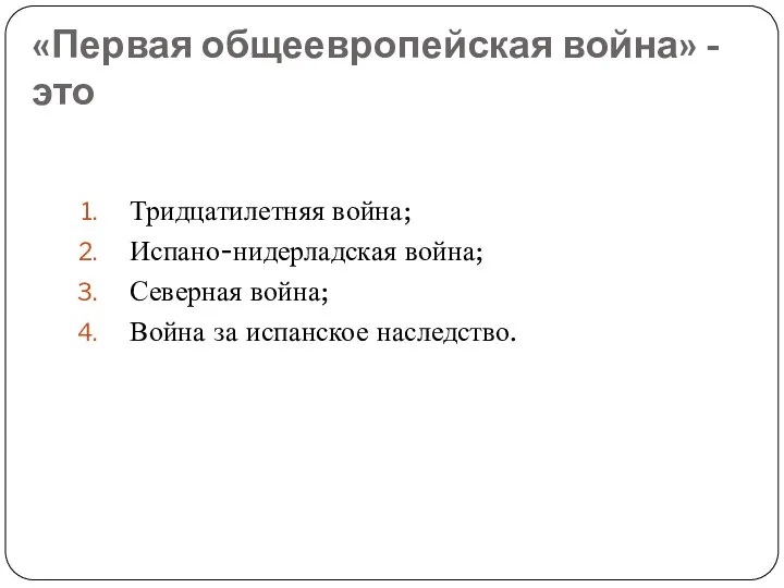 «Первая общеевропейская война» - это Тридцатилетняя война; Испано-нидерладская война; Северная война; Война за испанское наследство.