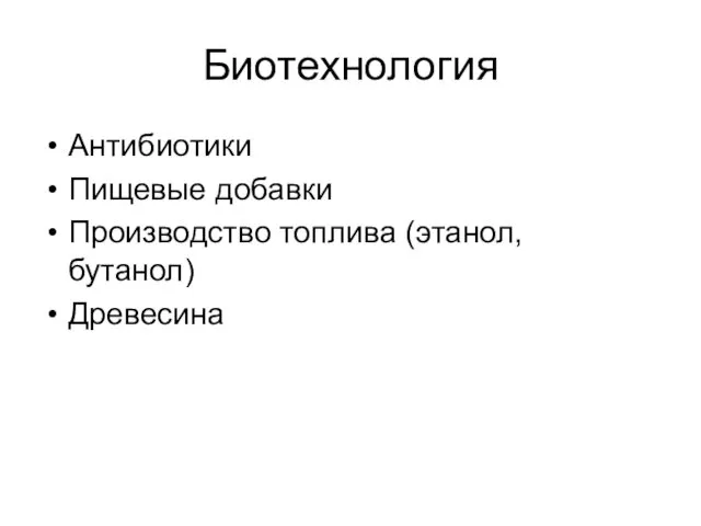 Биотехнология Антибиотики Пищевые добавки Производство топлива (этанол, бутанол) Древесина