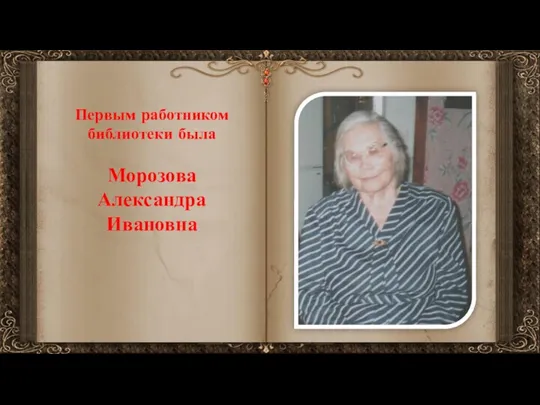 Первым работником библиотеки была Морозова Александра Ивановна